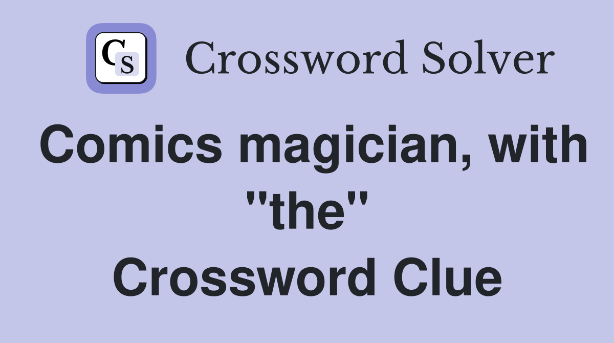 Comics magician, with "the" Crossword Clue