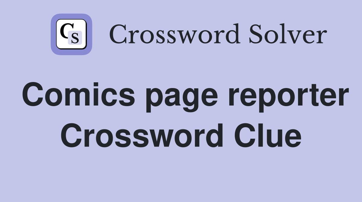 Comics page reporter Crossword Clue