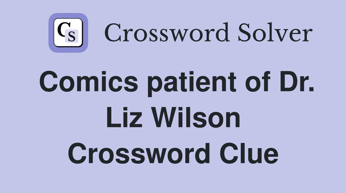 Comics patient of Dr. Liz Wilson Crossword Clue