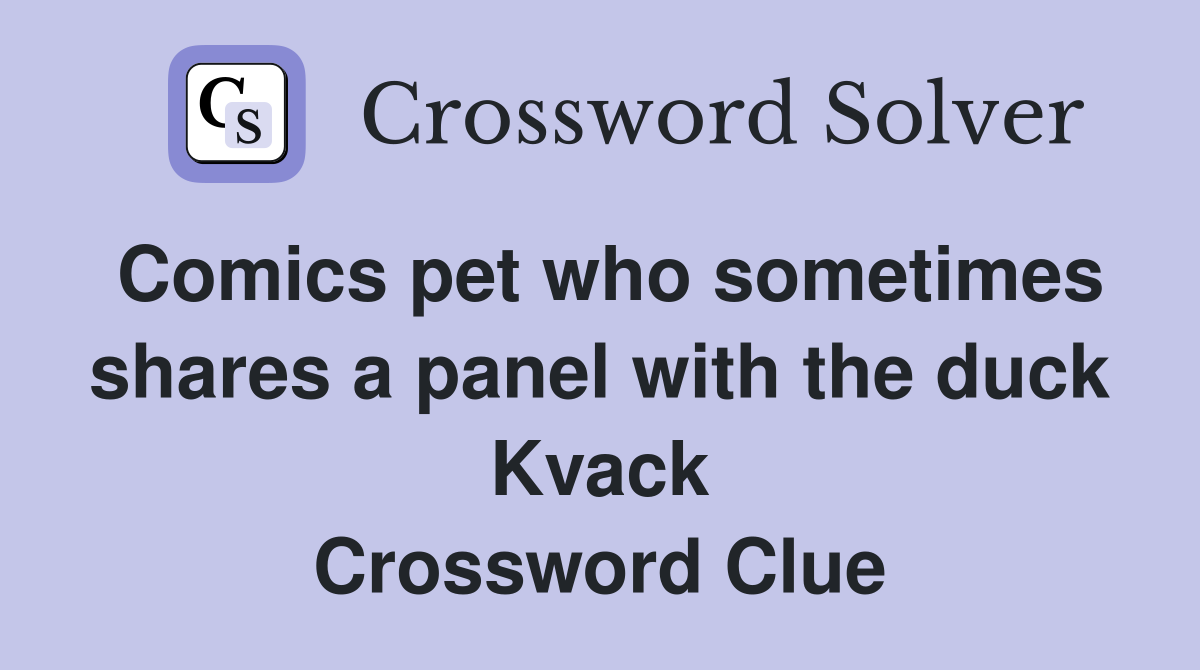 Comics pet who sometimes shares a panel with the duck Kvack Crossword Clue