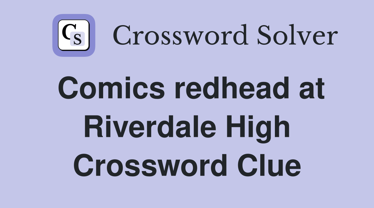 Comics redhead at Riverdale High Crossword Clue