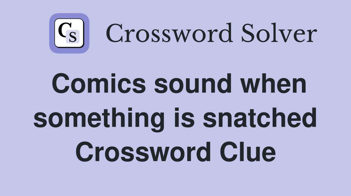 Comics sound when something is snatched Crossword Clue