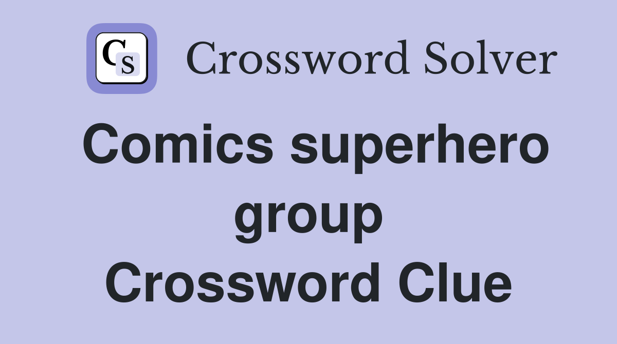 Comics superhero group Crossword Clue