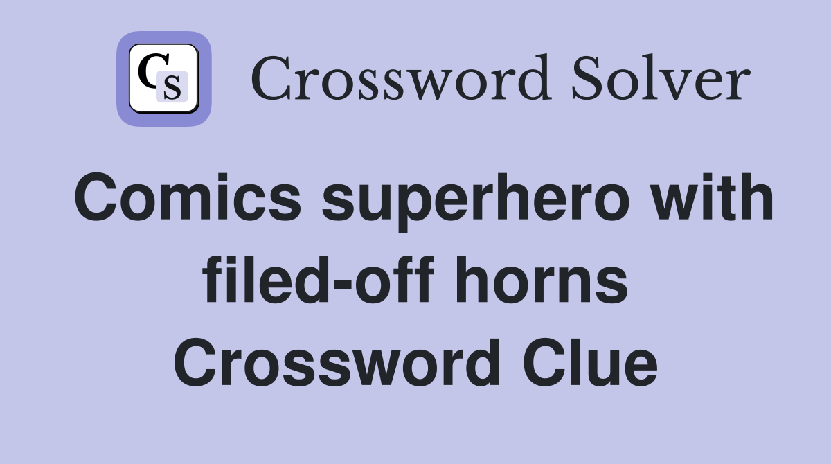 Comics superhero with filed-off horns Crossword Clue
