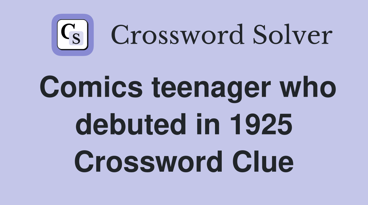 Comics teenager who debuted in 1925 Crossword Clue