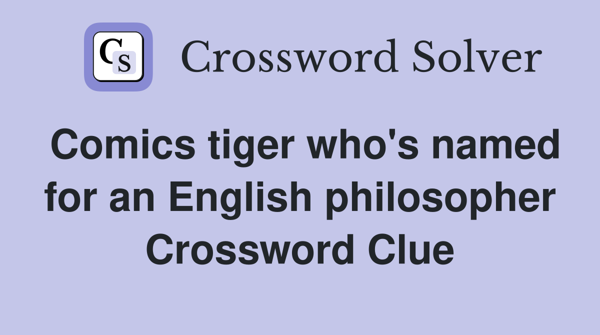 Comics tiger who's named for an English philosopher Crossword Clue