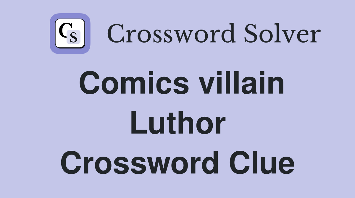 Comics villain Luthor Crossword Clue