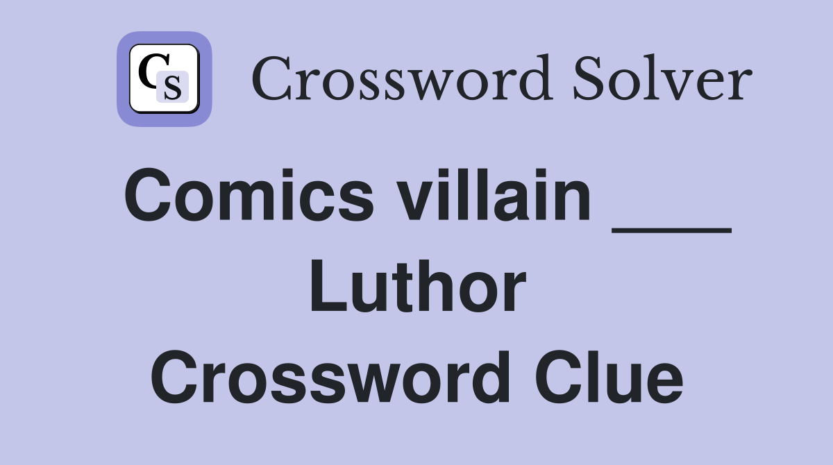 Comics villain ___ Luthor Crossword Clue