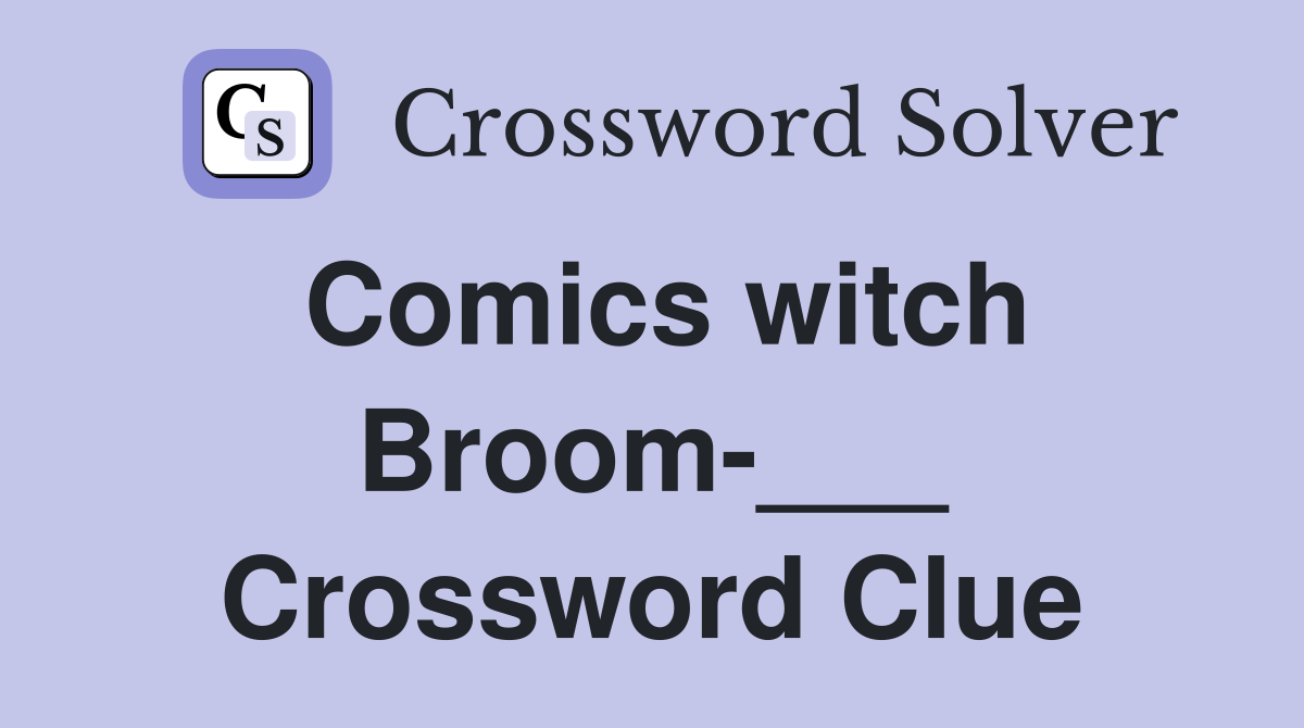Comics witch Broom-___ Crossword Clue