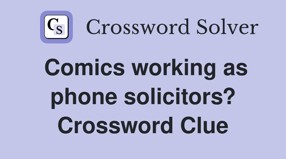 Comics working as phone solicitors? Crossword Clue