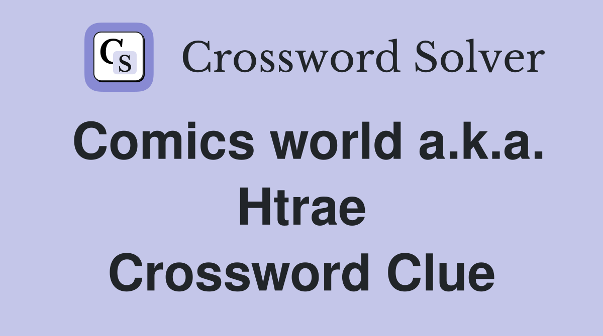 Comics world a.k.a. Htrae Crossword Clue