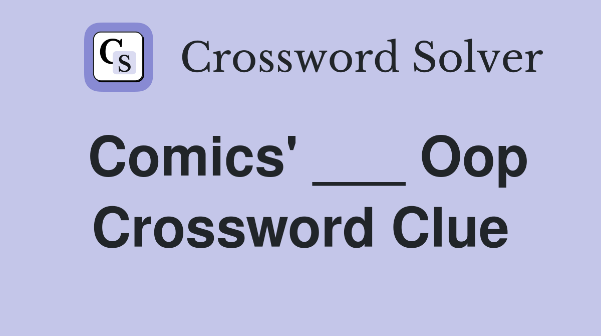 Comics' ___ Oop Crossword Clue