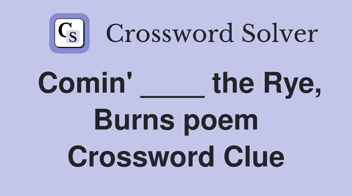 Comin' ____ the Rye, Burns poem Crossword Clue