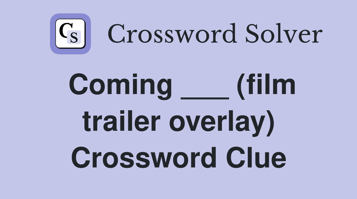 Coming ___ (film trailer overlay) Crossword Clue
