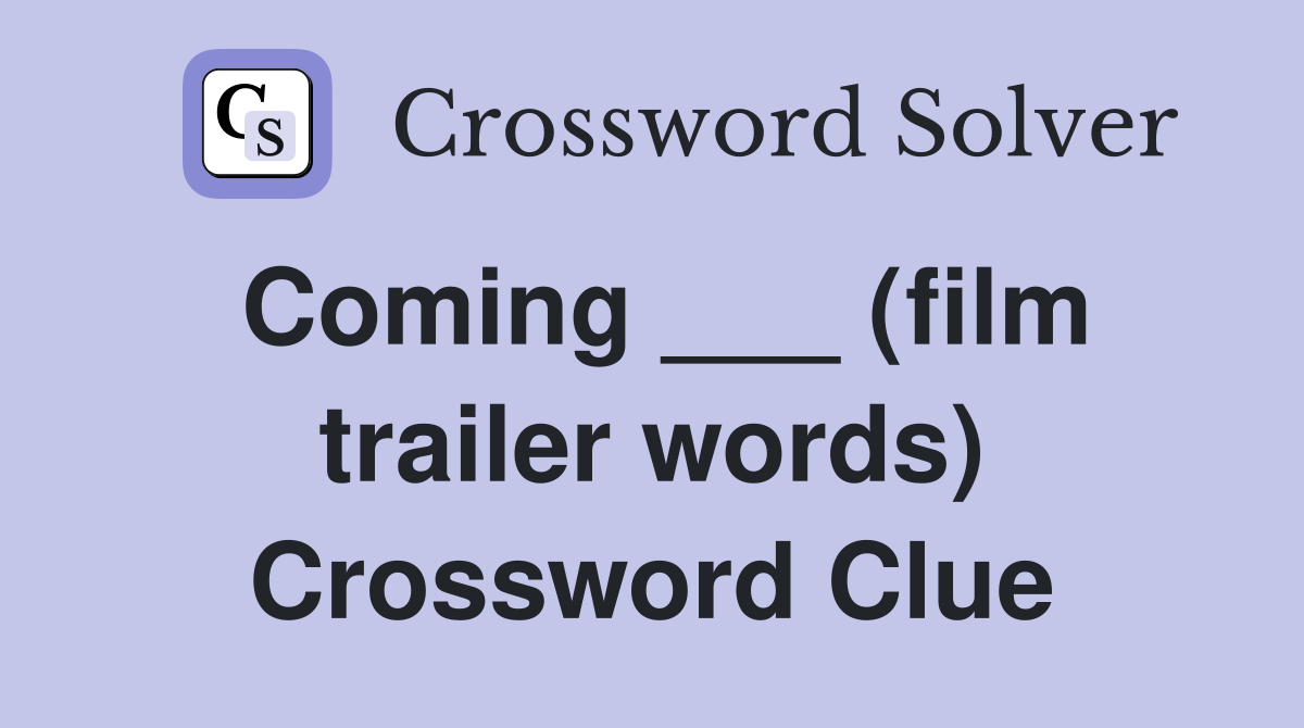 Coming ___ (film trailer words) Crossword Clue