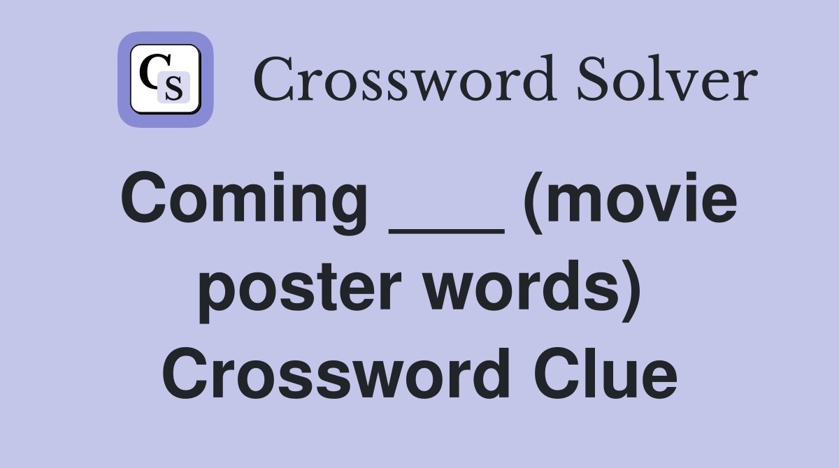 Coming ___ (movie poster words) Crossword Clue