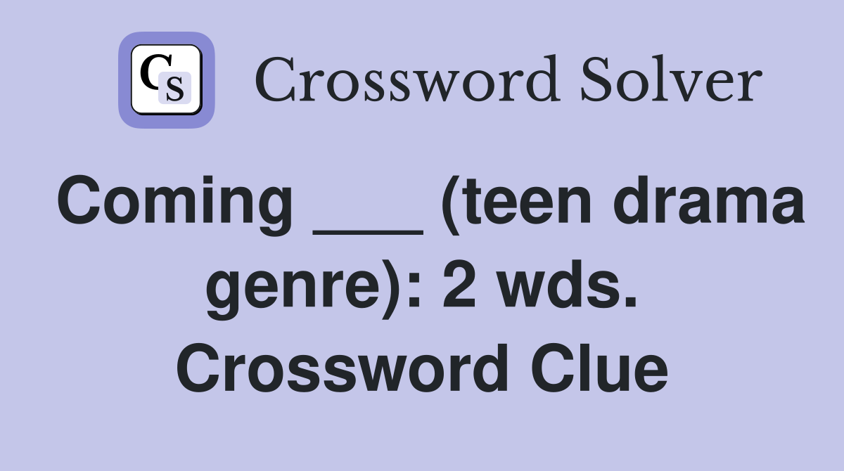 Coming ___ (teen drama genre): 2 wds. Crossword Clue