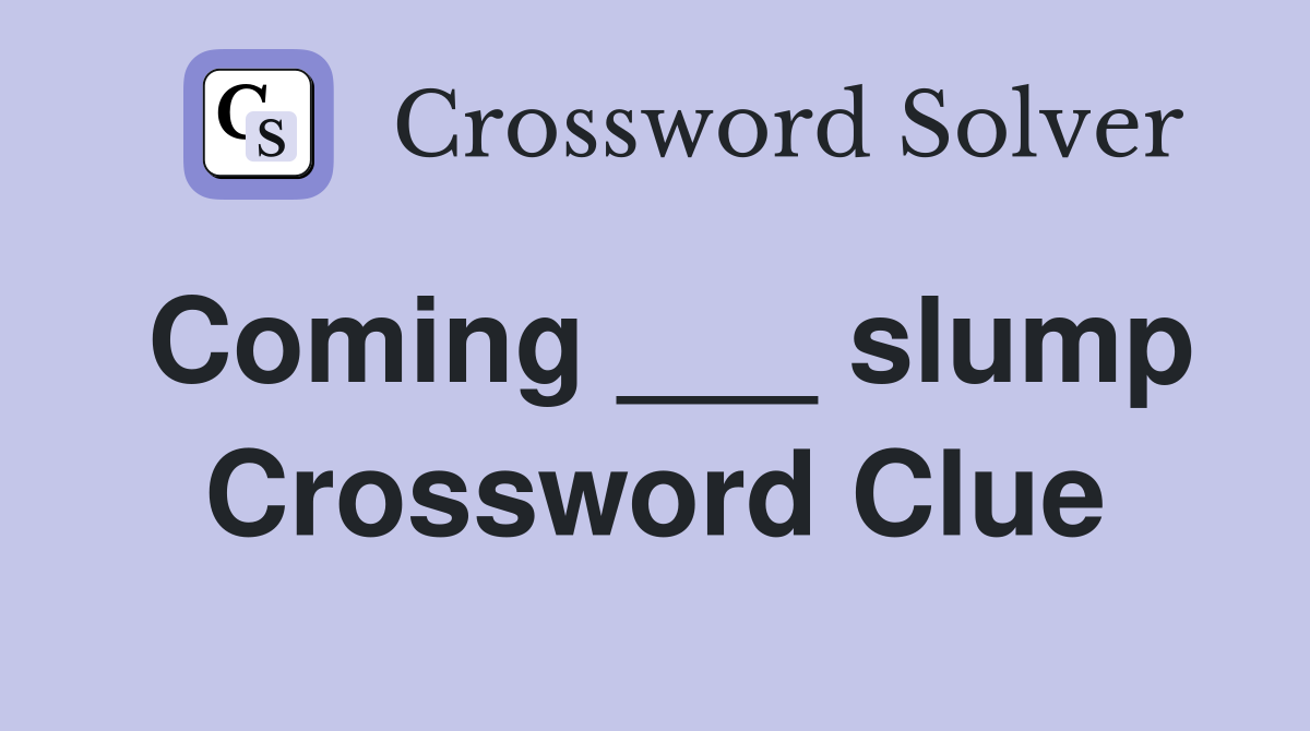 Coming ___ slump Crossword Clue