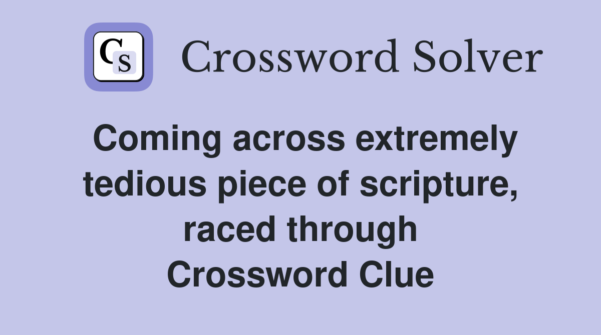 Coming across extremely tedious piece of scripture, raced through Crossword Clue