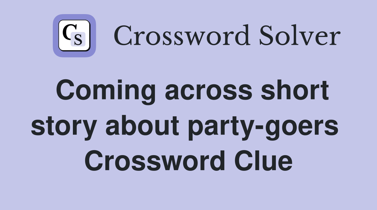 Coming across short story about party-goers  Crossword Clue