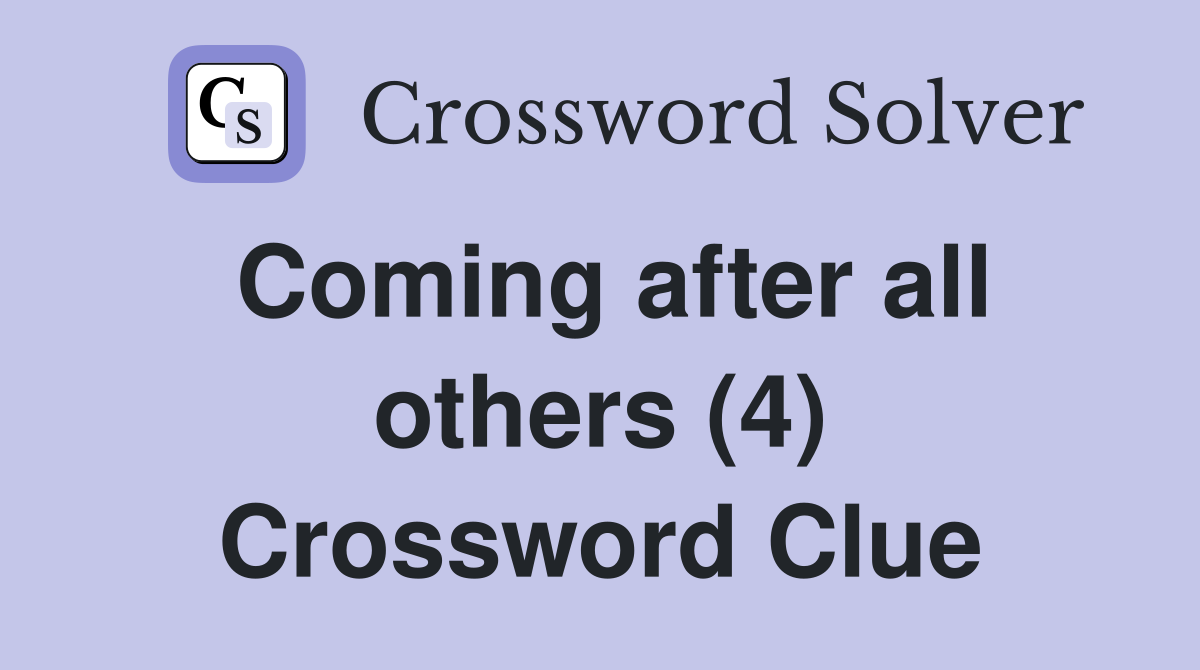 Coming after all others (4) Crossword Clue