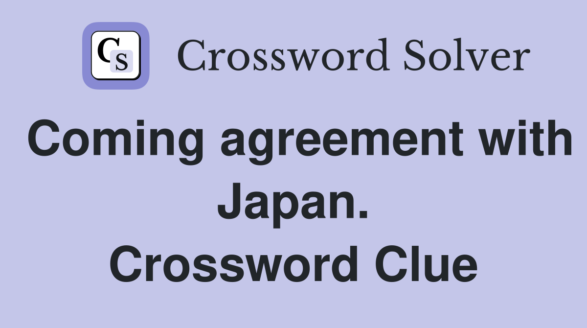 Coming agreement with Japan. Crossword Clue