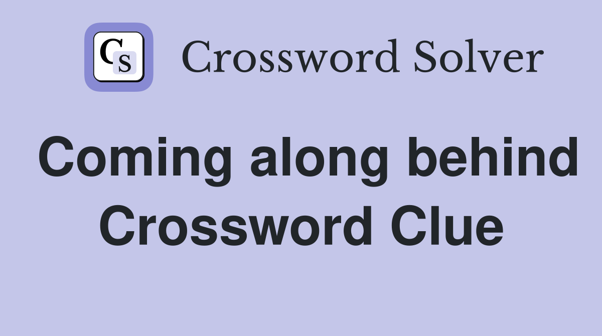 Coming along behind Crossword Clue
