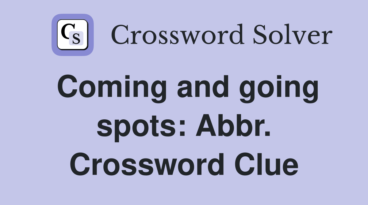 Coming and going spots: Abbr. Crossword Clue