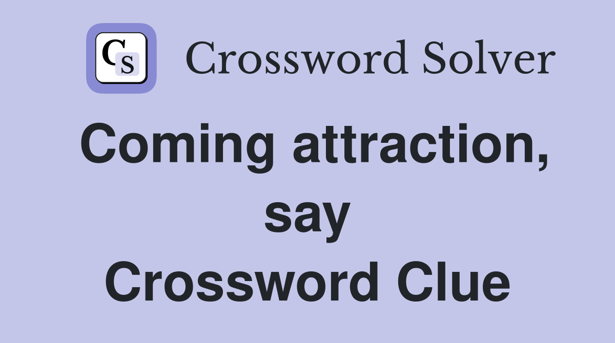 Coming attraction, say Crossword Clue