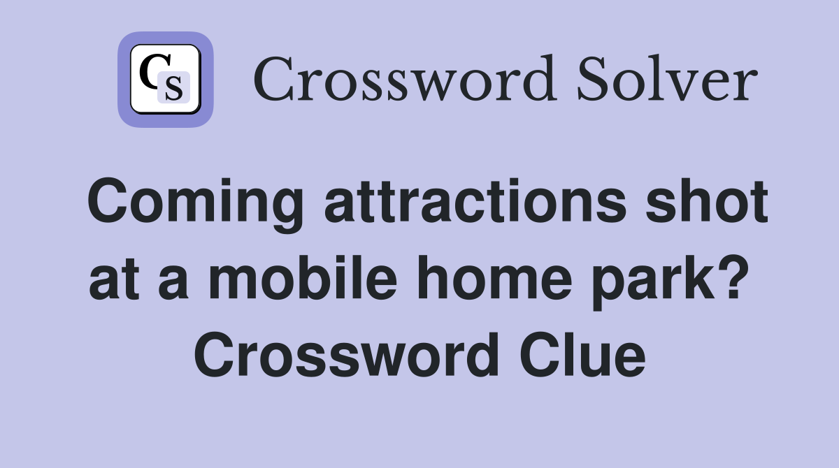 Coming attractions shot at a mobile home park? Crossword Clue