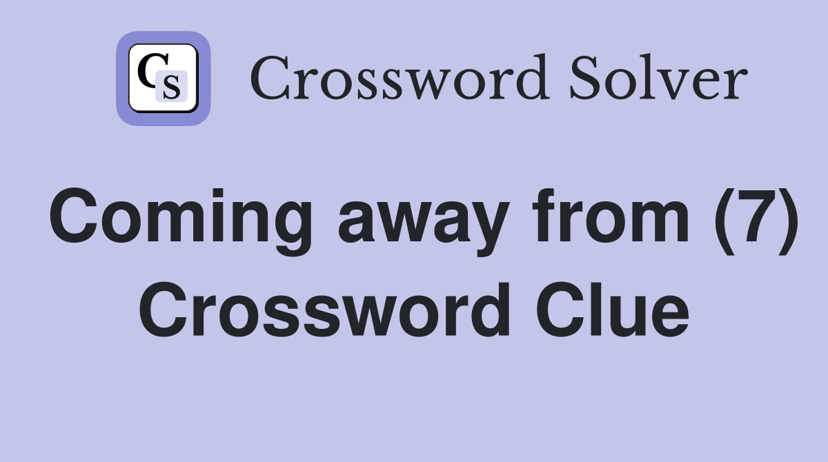 Coming away from (7) Crossword Clue
