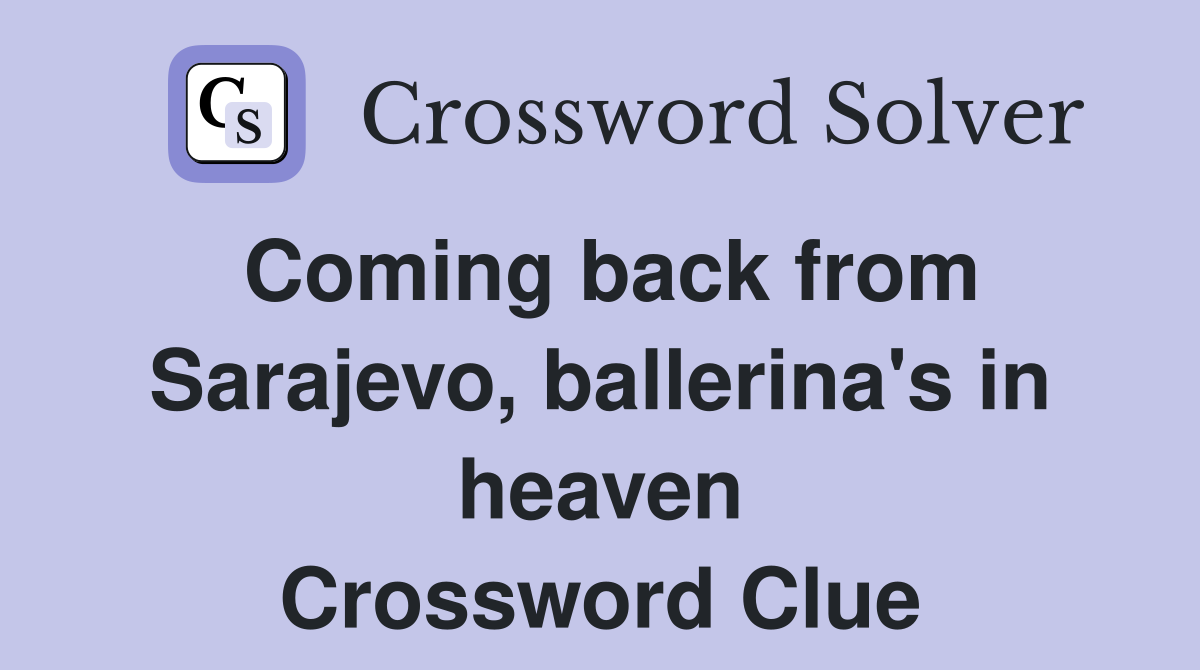 Coming back from Sarajevo, ballerina's in heaven Crossword Clue