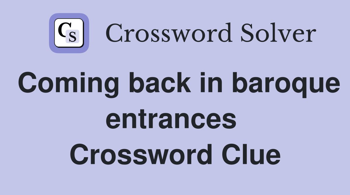 Coming back in baroque entrances  Crossword Clue