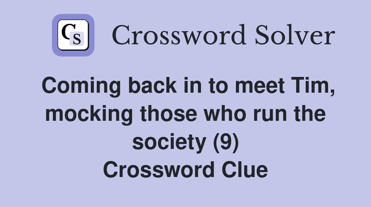 Coming back in to meet Tim, mocking those who run the society (9) Crossword Clue