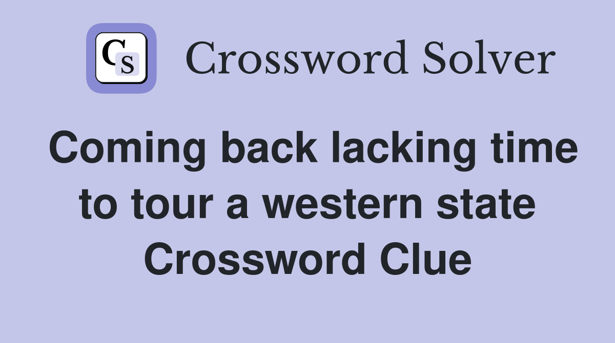 Coming back lacking time to tour a western state Crossword Clue