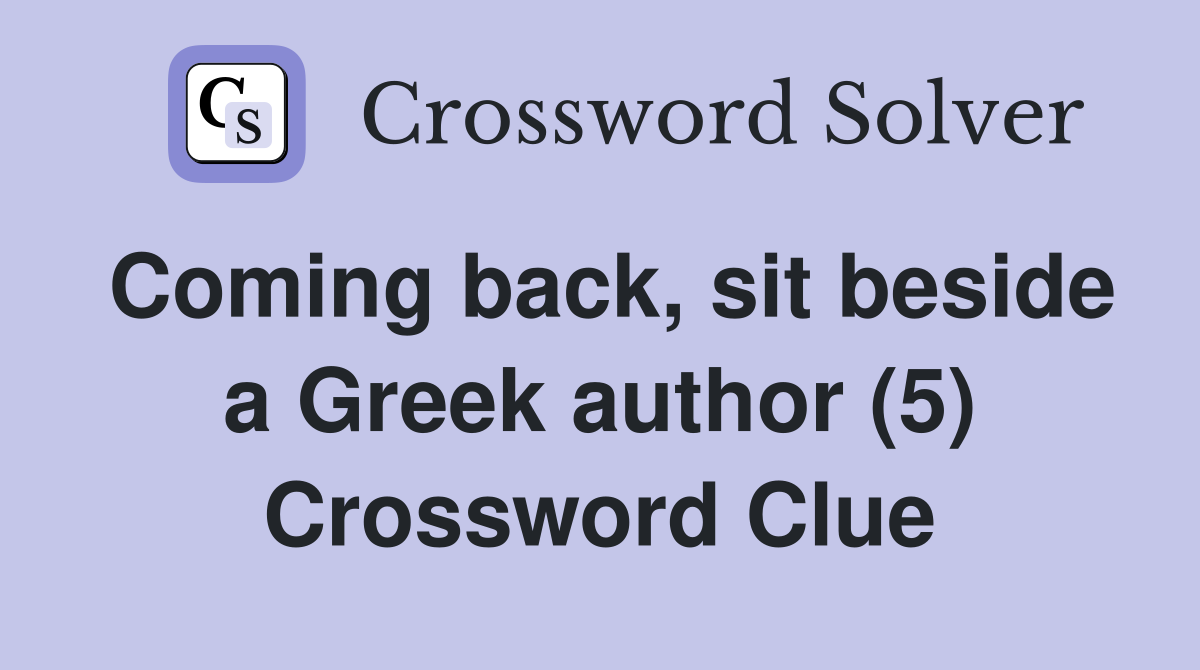 Coming back, sit beside a Greek author (5) Crossword Clue