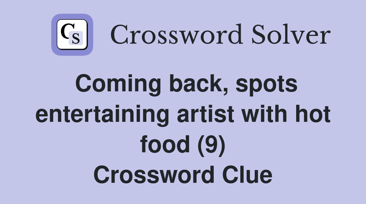 Coming back, spots entertaining artist with hot food (9) Crossword Clue