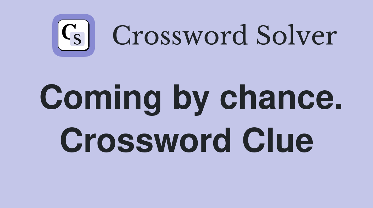 Coming by chance. Crossword Clue