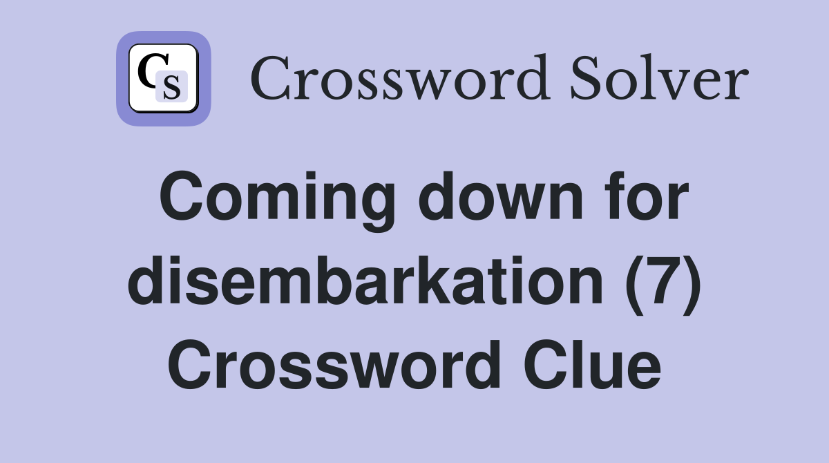 Coming down for disembarkation (7) Crossword Clue