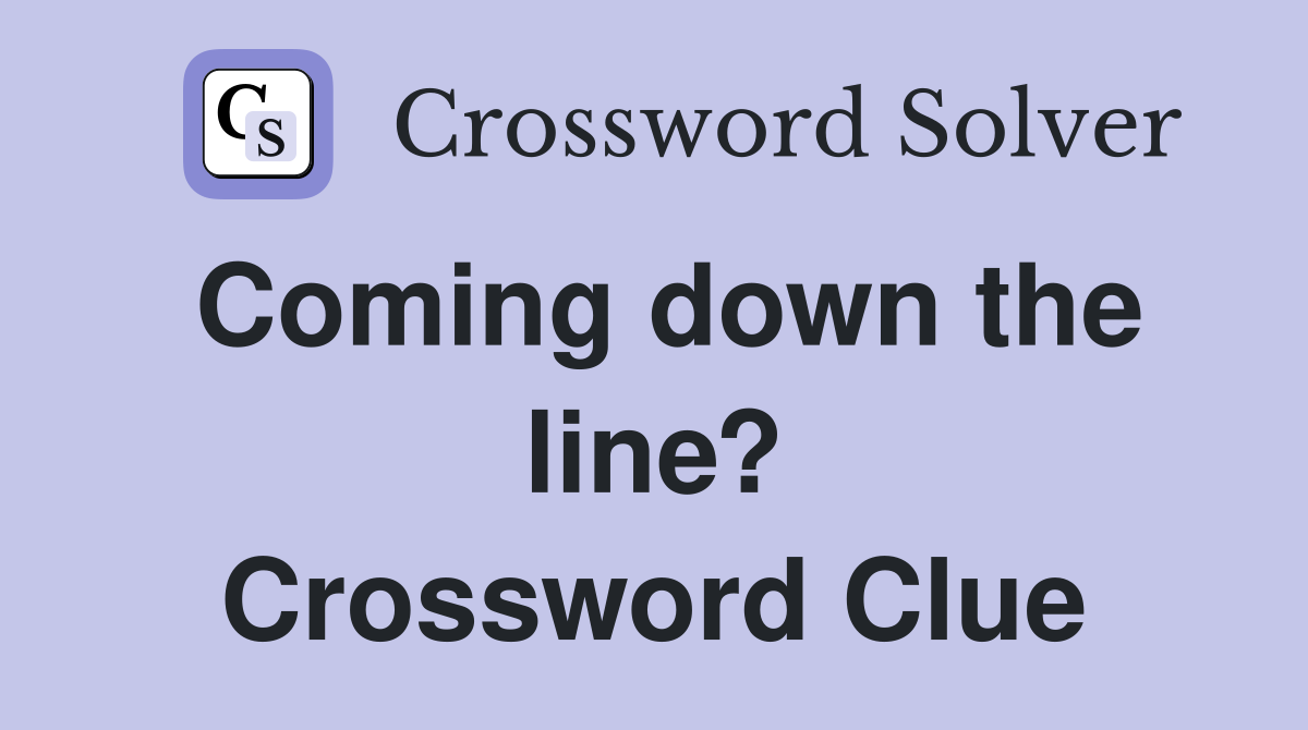 Coming down the line? Crossword Clue