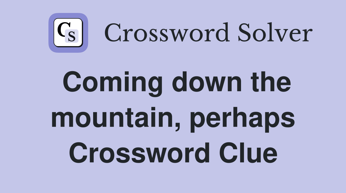 Coming down the mountain, perhaps Crossword Clue
