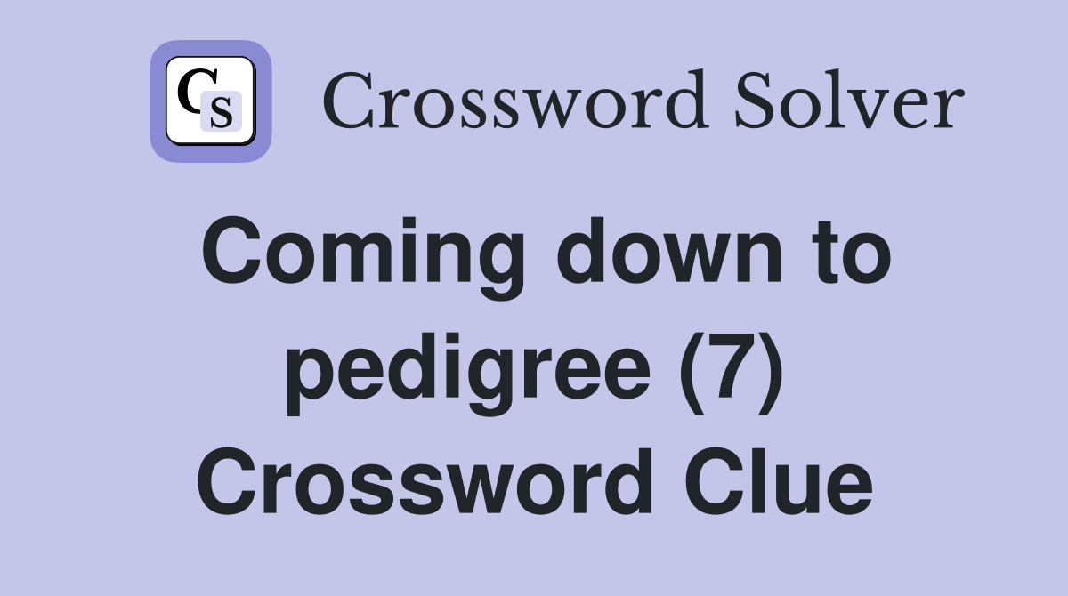 Coming down to pedigree (7) Crossword Clue