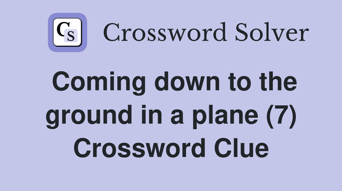 Coming down to the ground in a plane (7) Crossword Clue