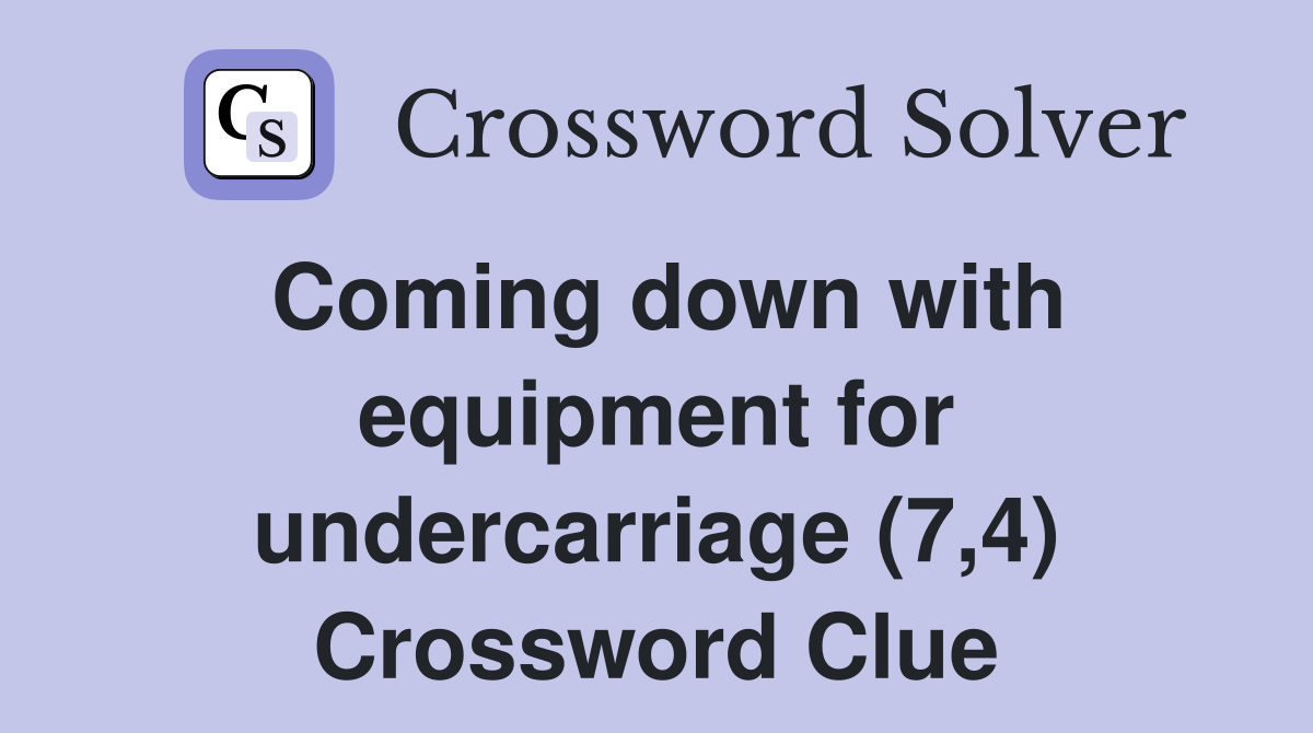 Coming down with equipment for undercarriage (7,4) Crossword Clue