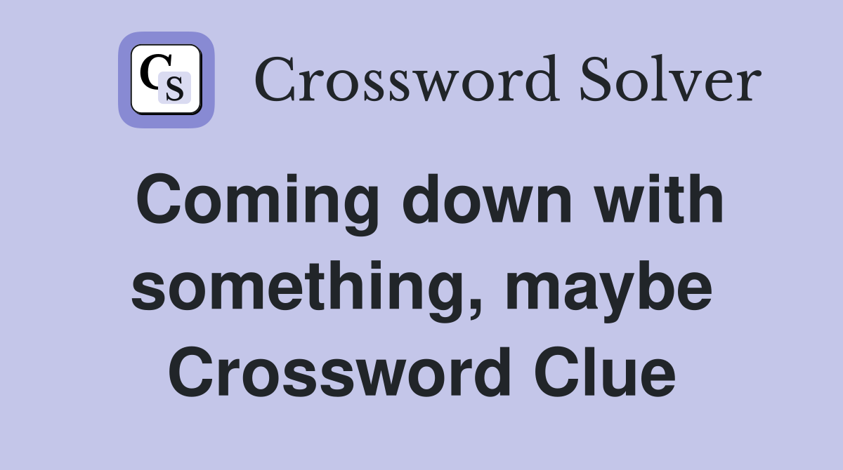 Coming down with something, maybe Crossword Clue