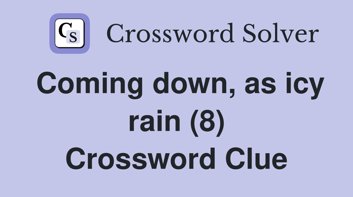 Coming down, as icy rain (8) Crossword Clue