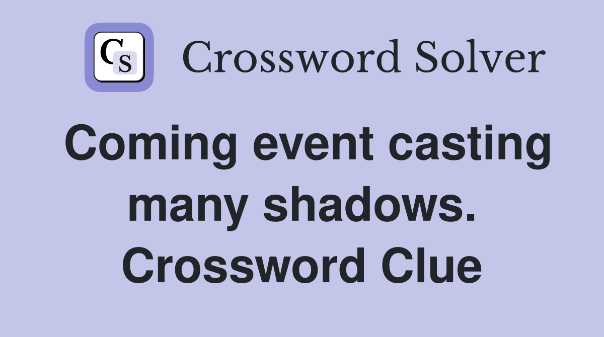 Coming event casting many shadows. Crossword Clue