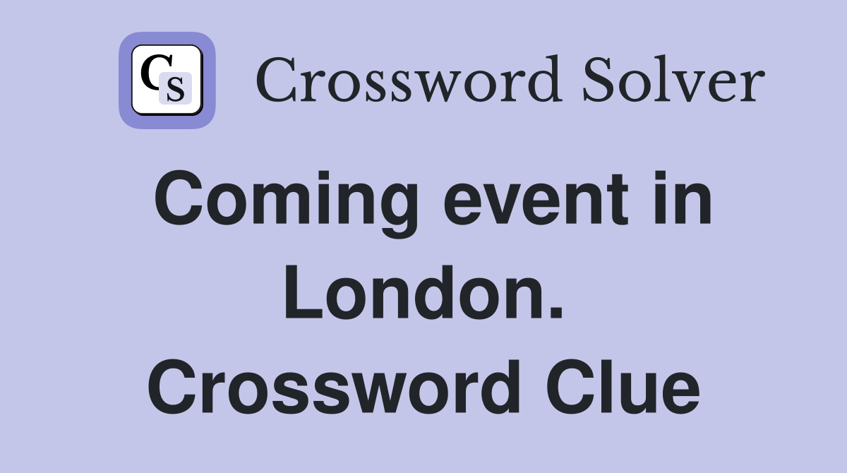 Coming event in London. Crossword Clue