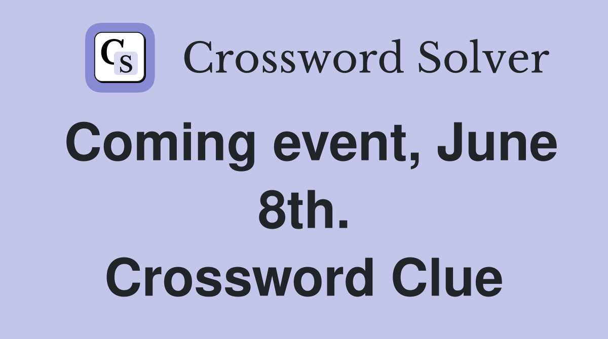 Coming event, June 8th. Crossword Clue