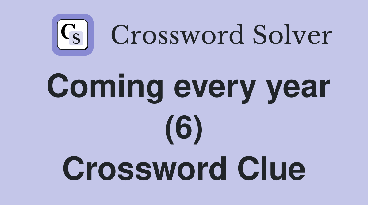 Coming every year (6) Crossword Clue